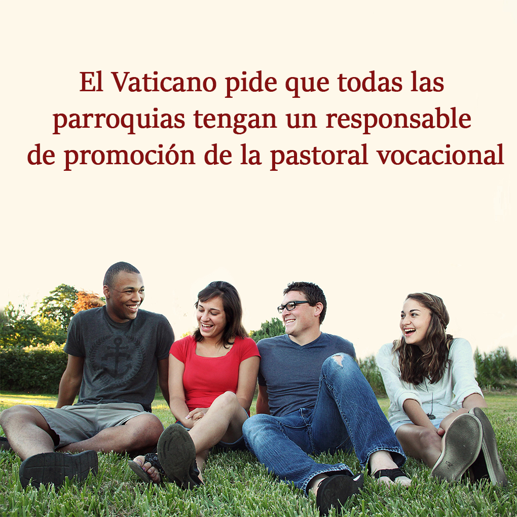 EL VATICANO PIDE QUE TODAS LAS PARROQUIAS TENGAN UN RESPONSABLE DE PROMOCIÓN DE LA PASTORAL VOCACIONAL